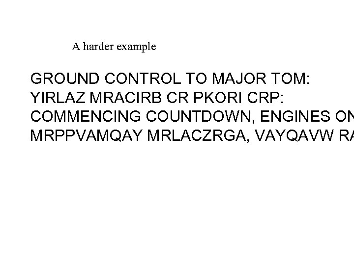 A harder example GROUND CONTROL TO MAJOR TOM: YIRLAZ MRACIRB CR PKORI CRP: COMMENCING