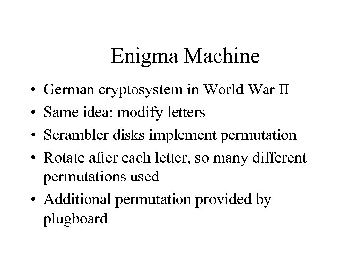 Enigma Machine • • German cryptosystem in World War II Same idea: modify letters