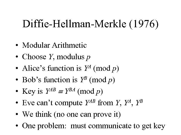 Diffie-Hellman-Merkle (1976) • • Modular Arithmetic Choose Y, modulus p Alice’s function is YA