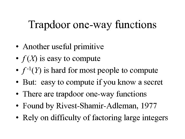 Trapdoor one-way functions • • Another useful primitive f (X) is easy to compute