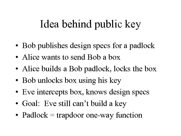 Idea behind public key • • Bob publishes design specs for a padlock Alice