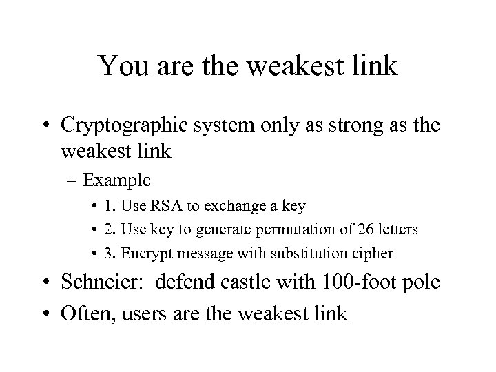 You are the weakest link • Cryptographic system only as strong as the weakest