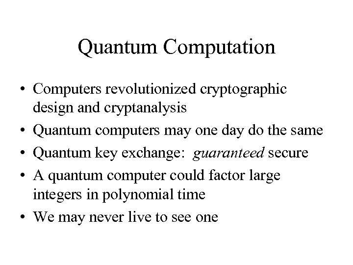 Quantum Computation • Computers revolutionized cryptographic design and cryptanalysis • Quantum computers may one