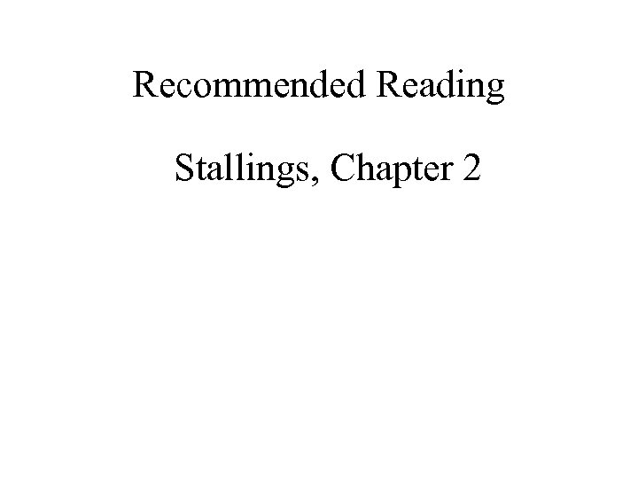 Recommended Reading Stallings, Chapter 2 