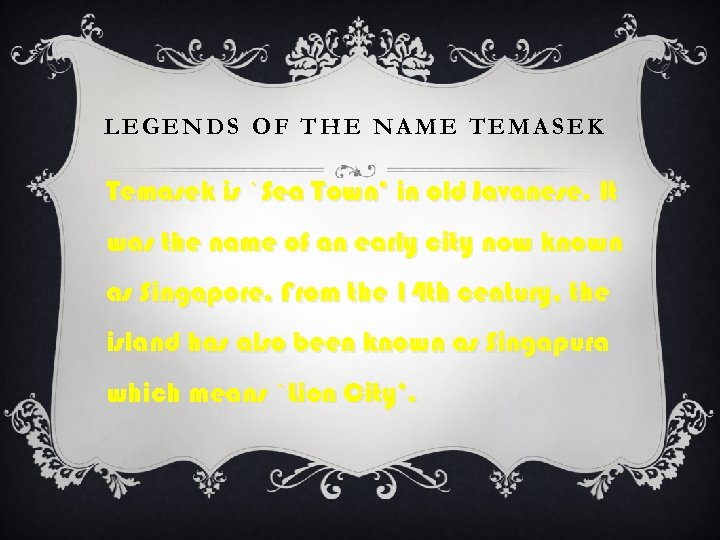 LEGENDS OF THE NAME TEMASEK Temasek is `Sea Town’ in old Javanese. It was