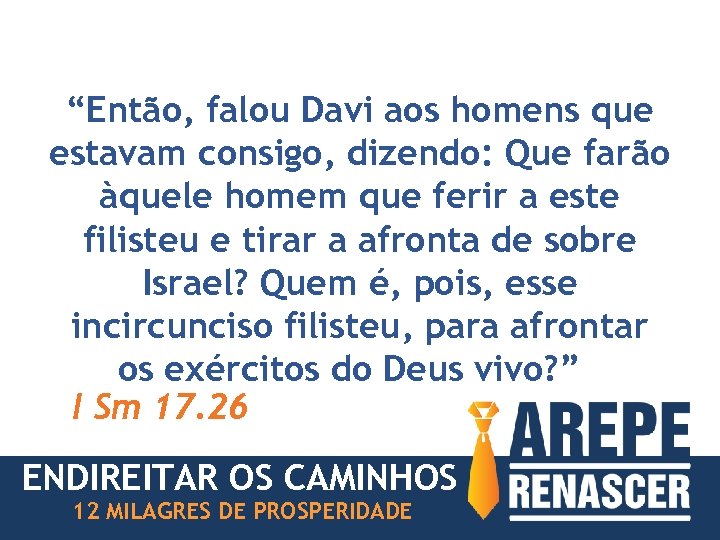 “Então, falou Davi aos homens que estavam consigo, dizendo: Que farão àquele homem que