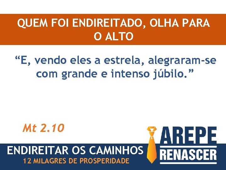 QUEM FOI ENDIREITADO, OLHA PARA O ALTO “E, vendo eles a estrela, alegraram-se com