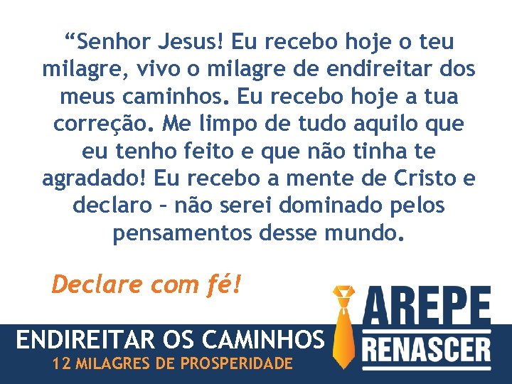 “Senhor Jesus! Eu recebo hoje o teu milagre, vivo o milagre de endireitar dos