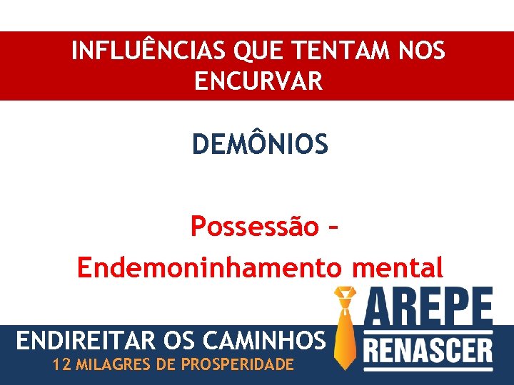 INFLUÊNCIAS QUE TENTAM NOS ENCURVAR DEMÔNIOS Possessão – Endemoninhamento mental ENDIREITAR OS CAMINHOS 12