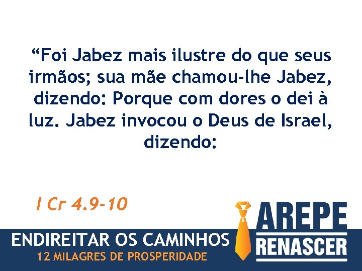 “Foi Jabez mais ilustre do que seus irmãos; sua mãe chamou-lhe Jabez, dizendo: Porque