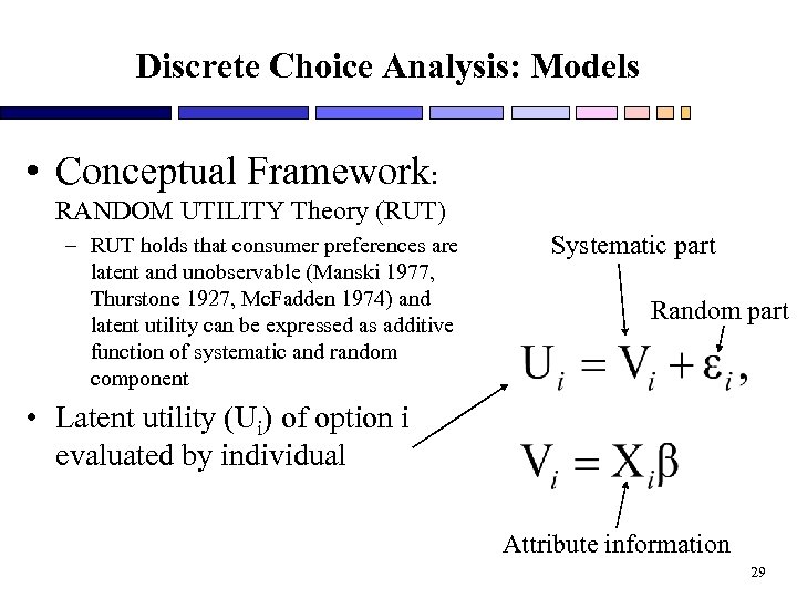 Discrete Choice Analysis: Models • Conceptual Framework: RANDOM UTILITY Theory (RUT) – RUT holds