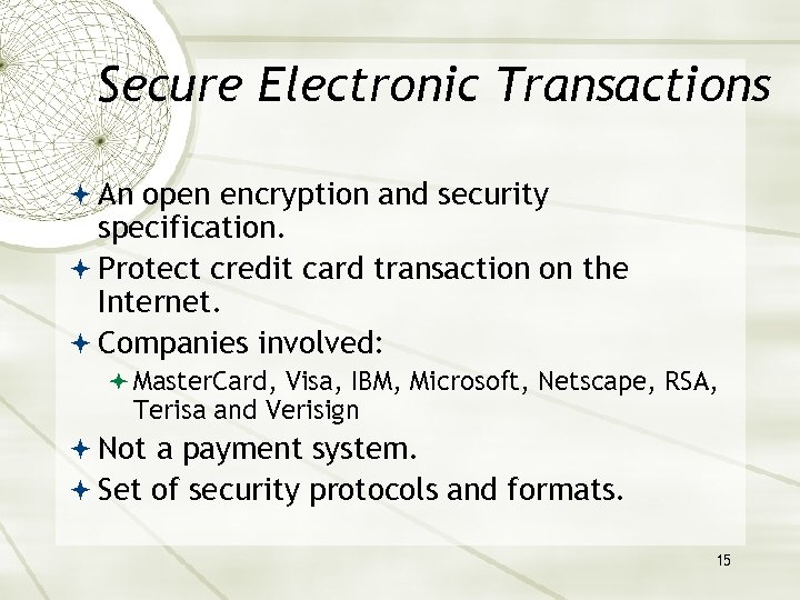 Secure Electronic Transactions An open encryption and security specification. Protect credit card transaction on