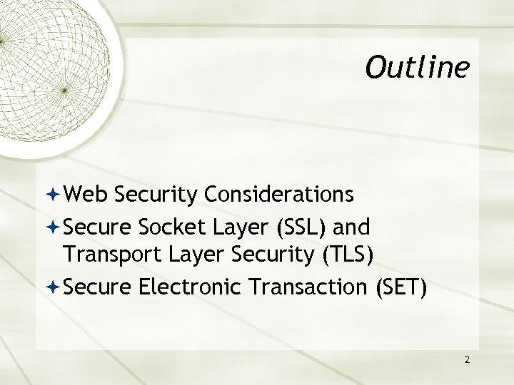 Outline Web Security Considerations Secure Socket Layer (SSL) and Transport Layer Security (TLS) Secure