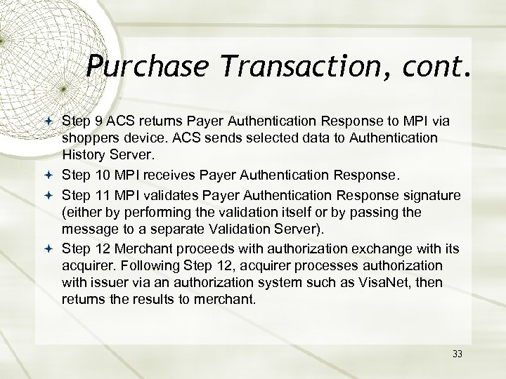 Purchase Transaction, cont. Step 9 ACS returns Payer Authentication Response to MPI via shoppers