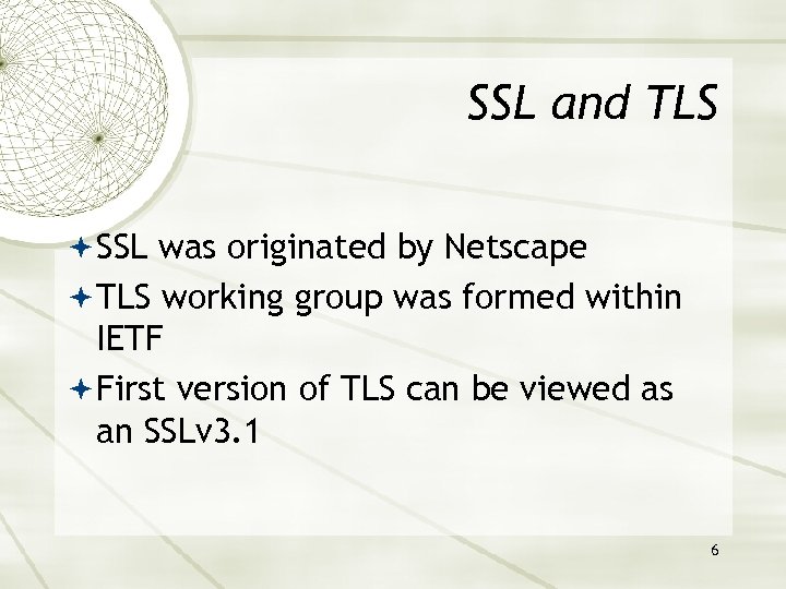 SSL and TLS SSL was originated by Netscape TLS working group was formed within