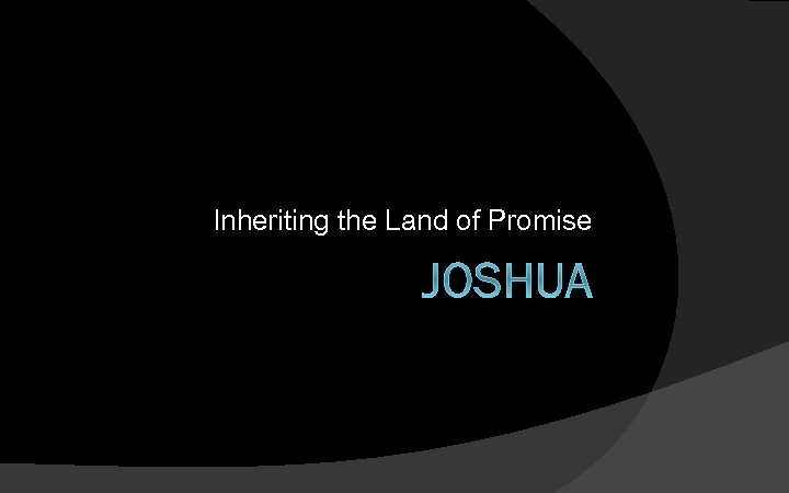 Inheriting the Land of Promise JOSHUA 