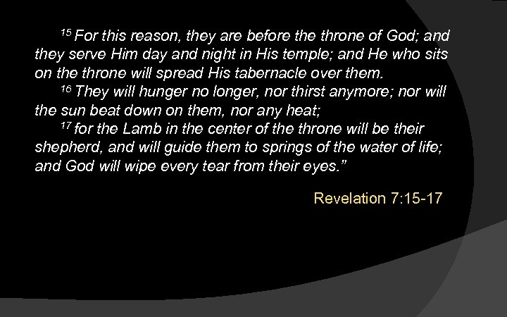 15 For this reason, they are before throne of God; and they serve Him