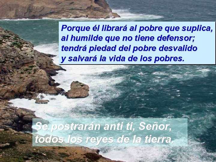 Porque él librará al pobre que suplica, al humilde que no tiene defensor; tendrá