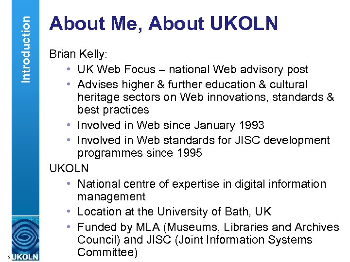 Introduction 3 About Me, About UKOLN Brian Kelly: • UK Web Focus – national