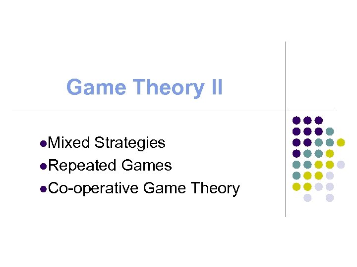 Game Theory II l. Mixed Strategies l. Repeated Games l. Co-operative Game Theory 