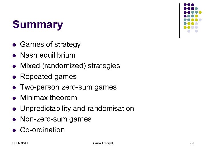 Summary l l l l l Games of strategy Nash equilibrium Mixed (randomized) strategies