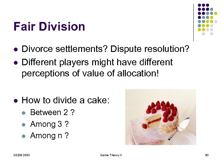 Fair Division l Divorce settlements? Dispute resolution? Different players might have different perceptions of