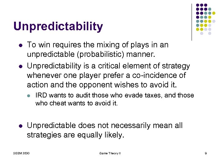 Unpredictability l l To win requires the mixing of plays in an unpredictable (probabilistic)