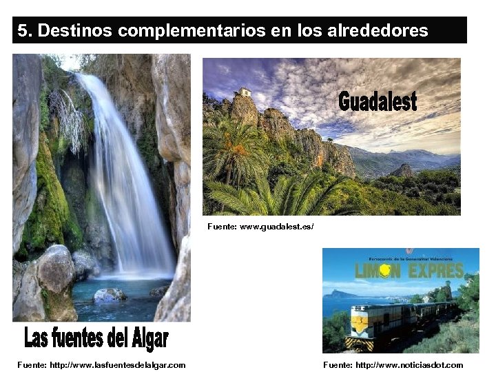 5. Destinos complementarios en los alrededores Fuente: www. guadalest. es/ Fuente: http: //www. lasfuentesdelalgar.