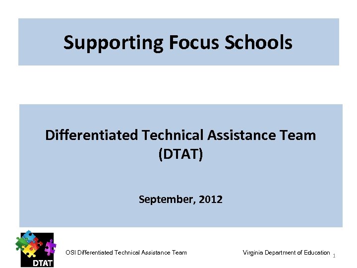 Supporting Focus Schools Differentiated Technical Assistance Team (DTAT) September, 2012 OSI Differentiated Technical Assistance