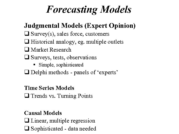 Forecasting Models Judgmental Models (Expert Opinion) q Survey(s), sales force, customers q Historical analogy,