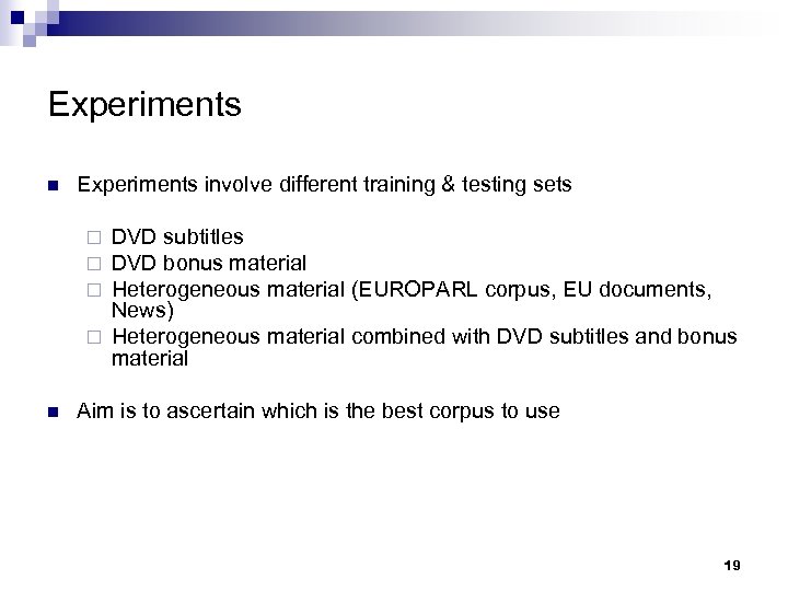 Experiments n Experiments involve different training & testing sets DVD subtitles DVD bonus material