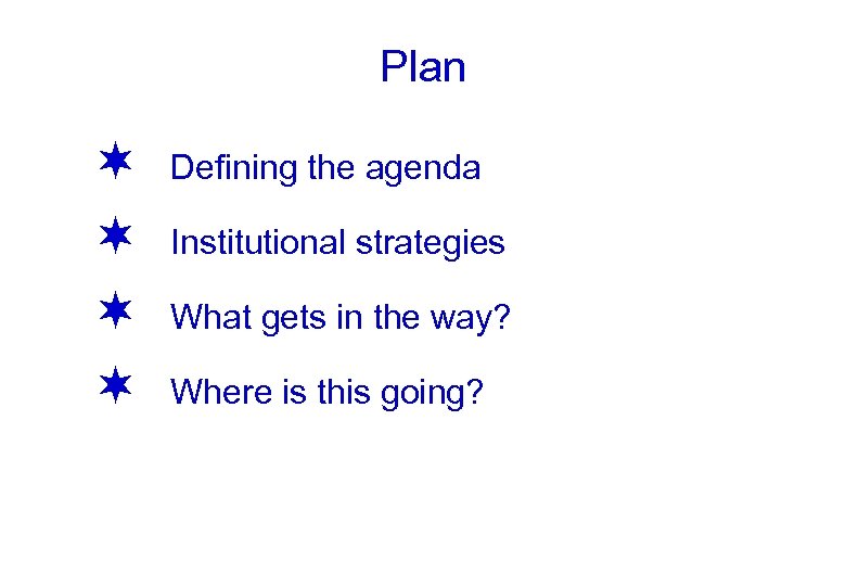 Plan ¬ ¬ Defining the agenda Institutional strategies What gets in the way? Where