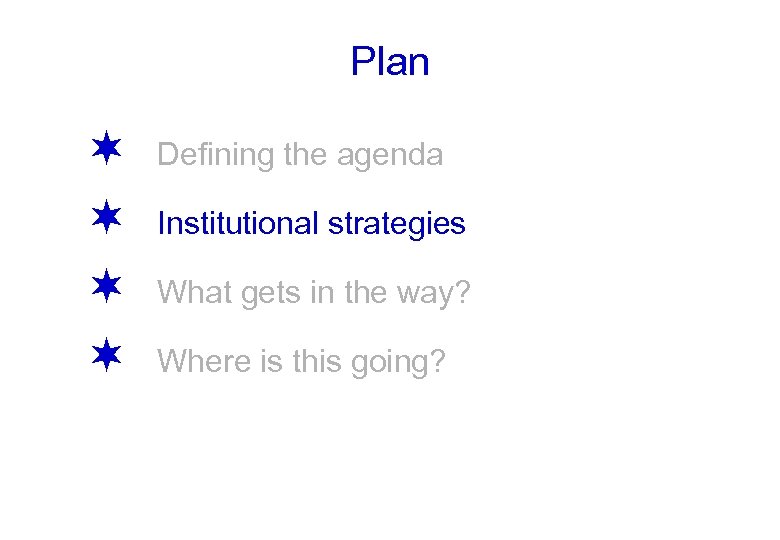Plan ¬ ¬ Defining the agenda Institutional strategies What gets in the way? Where