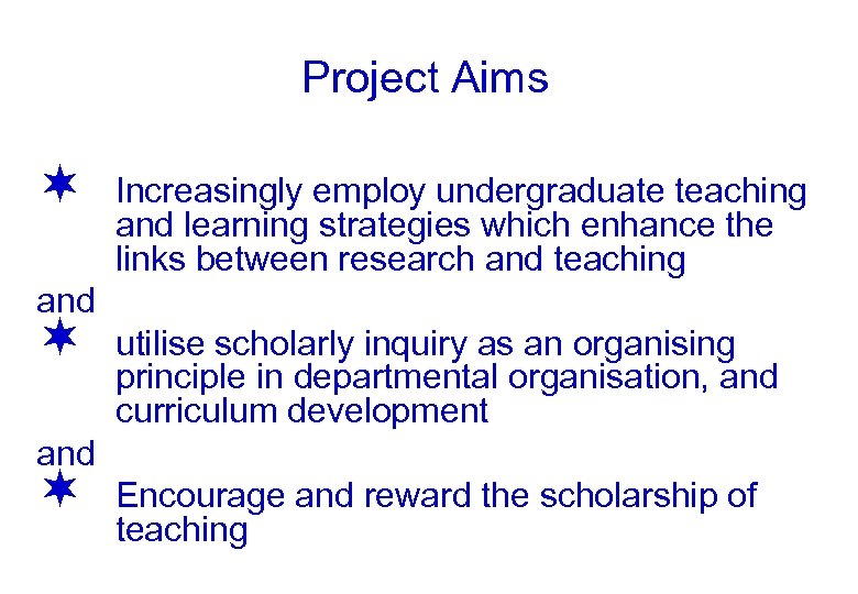 Project Aims ¬ Increasingly employ undergraduate teaching and learning strategies which enhance the links