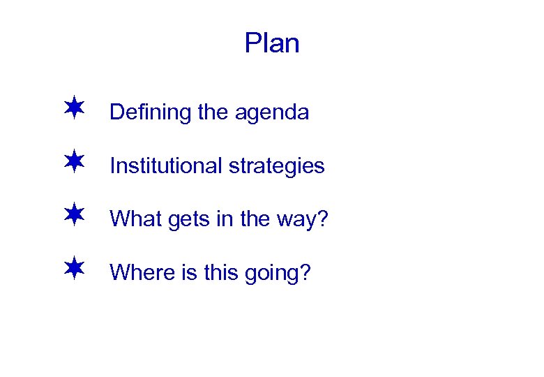 Plan ¬ Defining the agenda ¬ Institutional strategies ¬ What gets in the way?