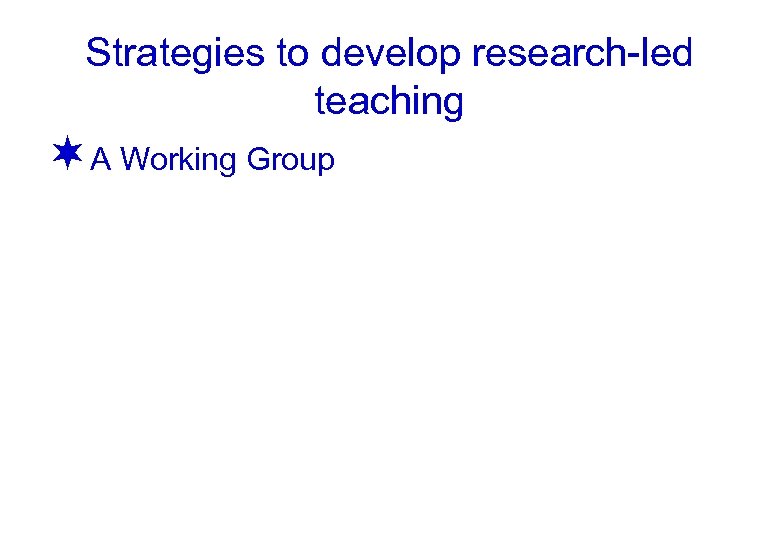 Strategies to develop research-led teaching ¬A Working Group 