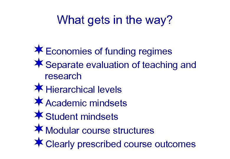 What gets in the way? ¬Economies of funding regimes ¬Separate evaluation of teaching and