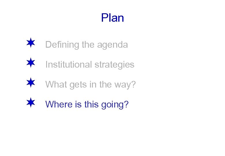 Plan ¬ ¬ Defining the agenda Institutional strategies What gets in the way? Where