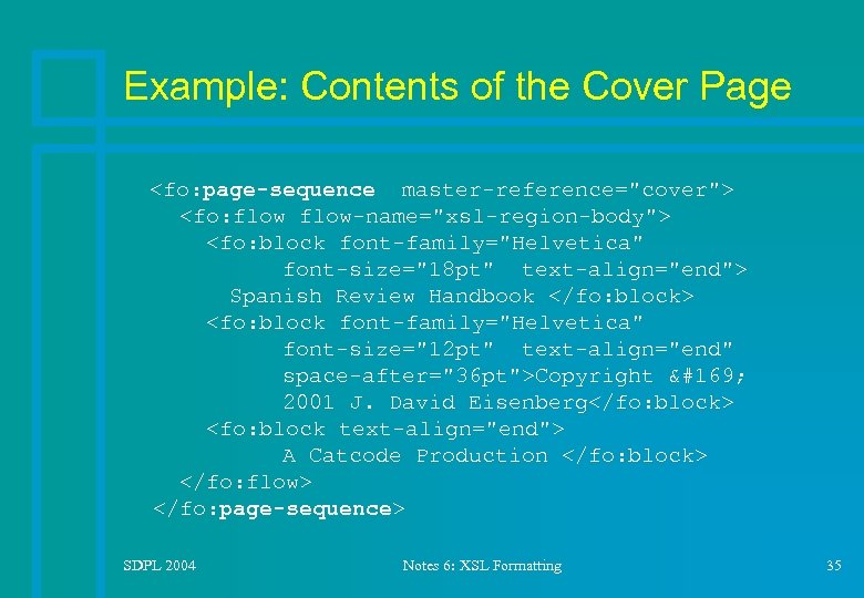 Example: Contents of the Cover Page <fo: page-sequence master-reference="cover"> <fo: flow-name="xsl-region-body"> <fo: block font-family="Helvetica"