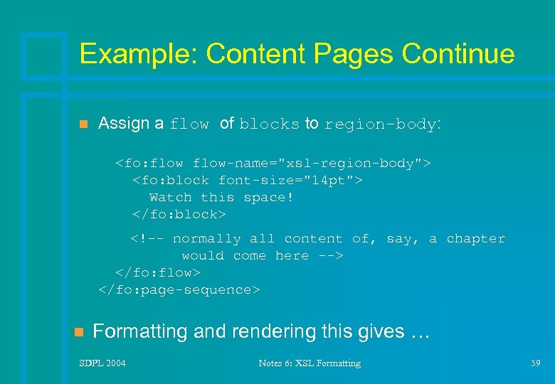 Example: Content Pages Continue n Assign a flow of blocks to region-body: <fo: flow-name="xsl-region-body">