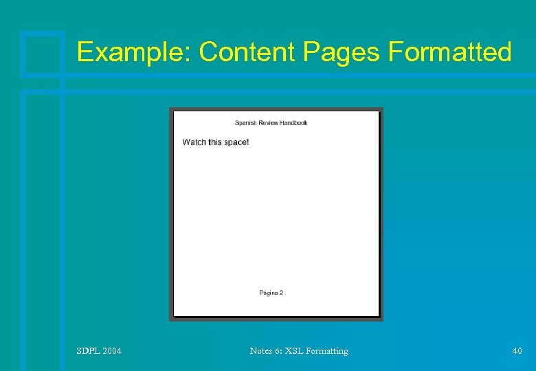 Example: Content Pages Formatted SDPL 2004 Notes 6: XSL Formatting 40 