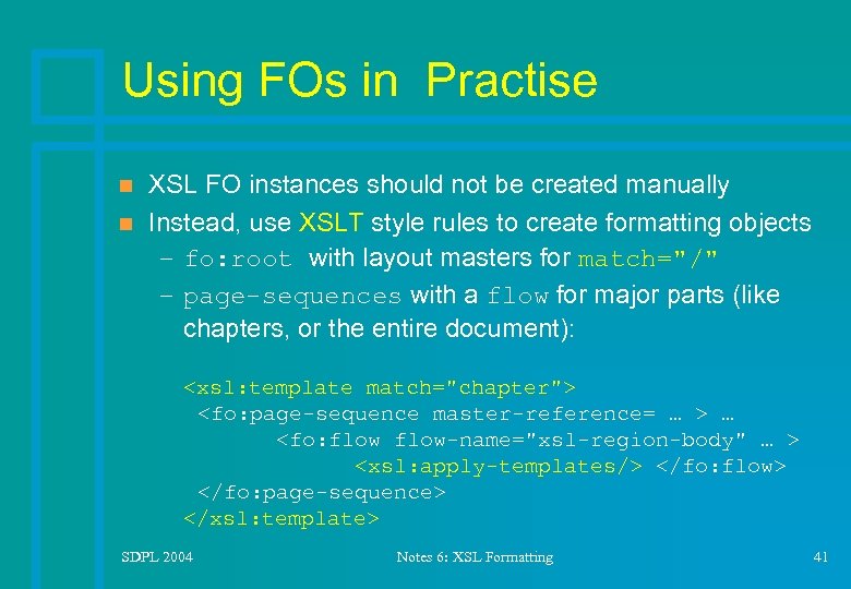 Using FOs in Practise n n XSL FO instances should not be created manually