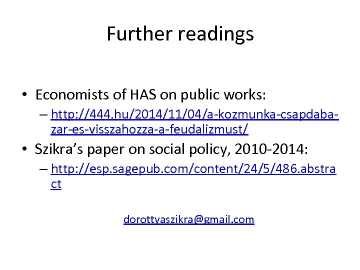 Further readings • Economists of HAS on public works: – http: //444. hu/2014/11/04/a-kozmunka-csapdabazar-es-visszahozza-a-feudalizmust/ •