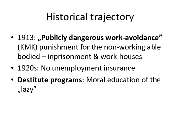 Historical trajectory • 1913: „Publicly dangerous work-avoidance” (KMK) punishment for the non-working able bodied