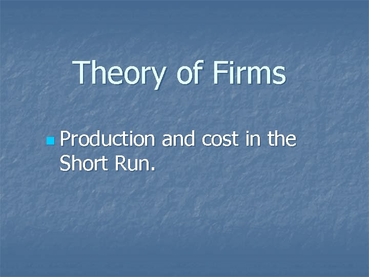 Theory of Firms n Production Short Run. and cost in the 