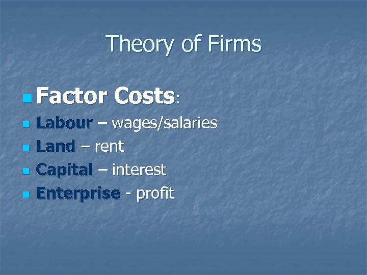 Theory of Firms n Factor n n Costs: Labour – wages/salaries Land – rent