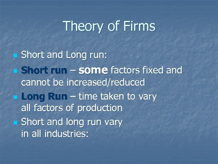 Theory of Firms n n Short and Long run: Short run – some factors