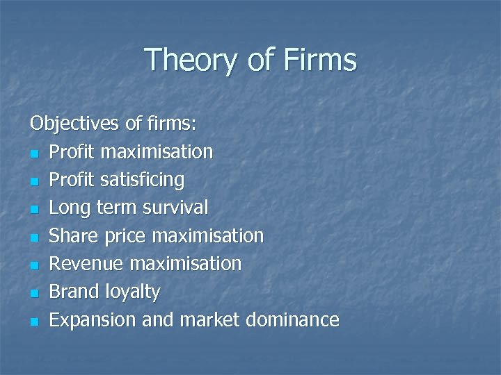 Theory of Firms Objectives of firms: n Profit maximisation n Profit satisficing n Long