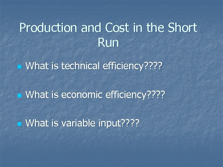 Production and Cost in the Short Run n What is technical efficiency? ? n