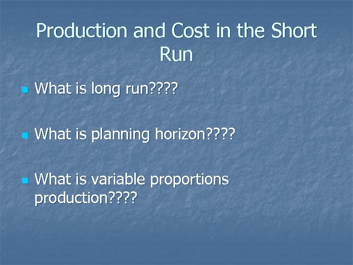 Production and Cost in the Short Run n What is long run? ? n